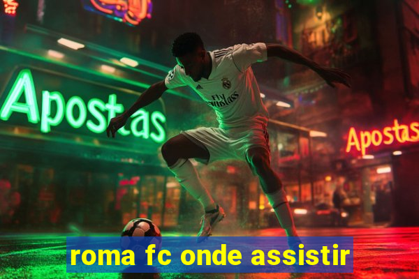 roma fc onde assistir